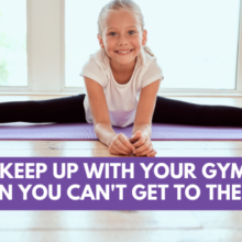 How To Keep Up With Your Gymnastics When You Can’t Get To The Gym